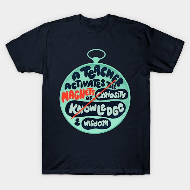 A teacher activates the magnets of curiosity, knowledge and wisdom T-Shirt by What a fab day!